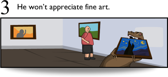 3. He won't appreciate fine art.