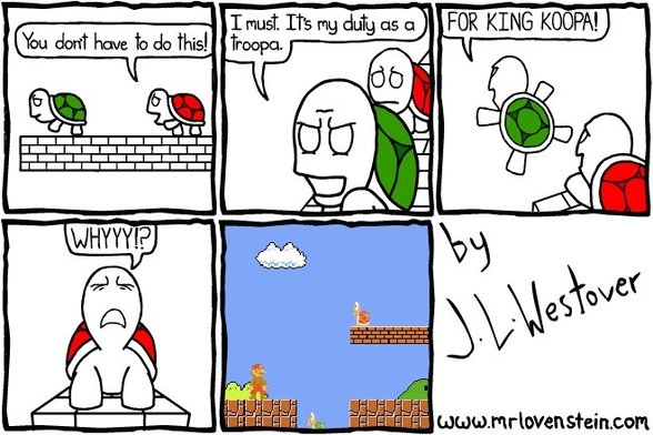 You don't have to do this! I must. It's my duty as a troopa. For King Koopa! Whyyy!? by J L Westover www.mrlovenstein.com mario bros NES nintendo entertainment system